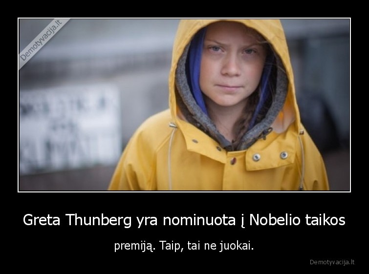 Greta Thunberg yra nominuota į Nobelio taikos - premiją. Taip, tai ne juokai.