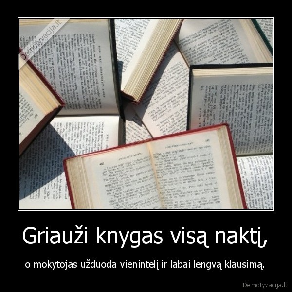 Griauži knygas visą naktį, - o mokytojas užduoda vienintelį ir labai lengvą klausimą.