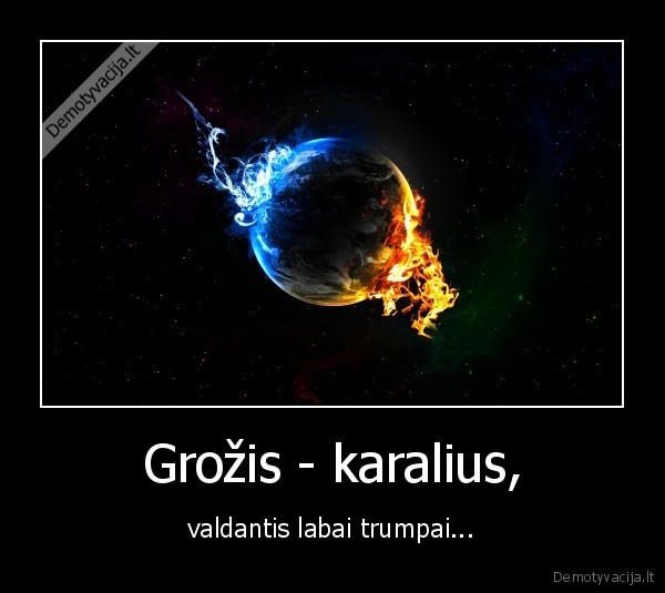 Grožis - karalius, - valdantis labai trumpai...