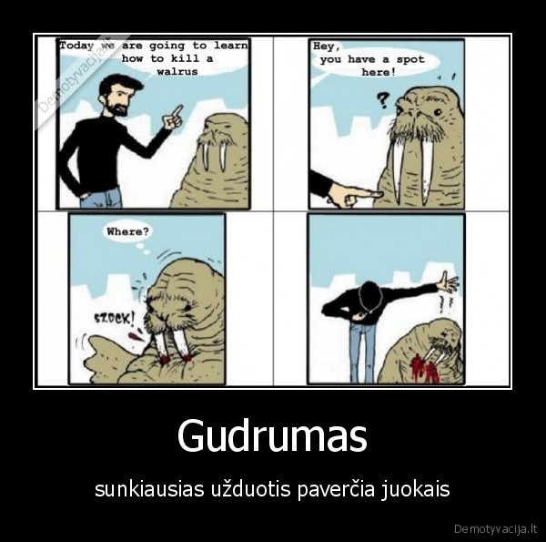 Gudrumas - sunkiausias užduotis paverčia juokais