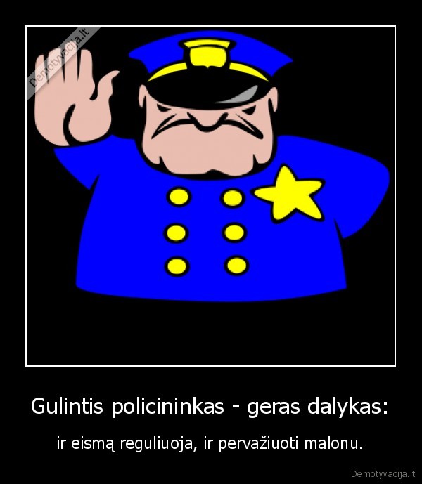 Gulintis policininkas - geras dalykas: -  ir eismą reguliuoja, ir pervažiuoti malonu. 