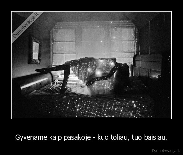 Gyvename kaip pasakoje - kuo toliau, tuo baisiau. - 
