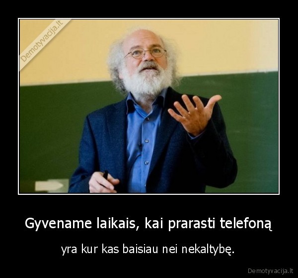 Gyvename laikais, kai prarasti telefoną - yra kur kas baisiau nei nekaltybę.