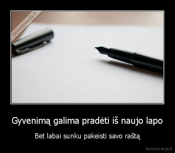 Gyvenimą galima pradėti iš naujo lapo - Bet labai sunku pakeisti savo raštą