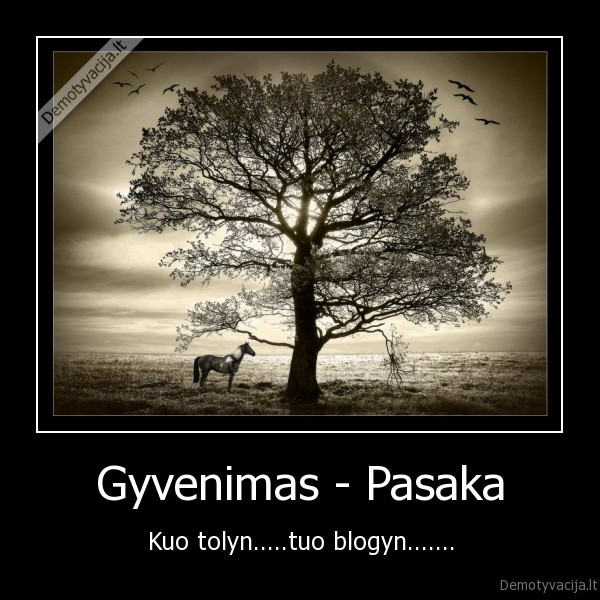 Gyvenimas - Pasaka - Kuo tolyn.....tuo blogyn.......