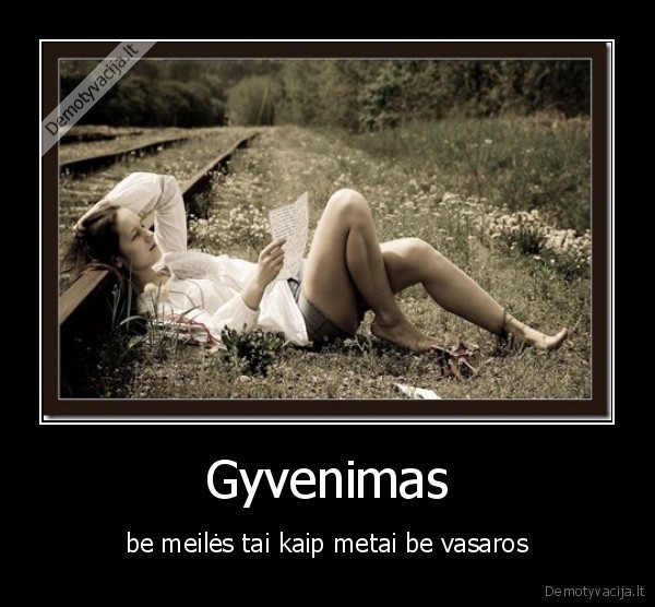 Gyvenimas - be meilės tai kaip metai be vasaros