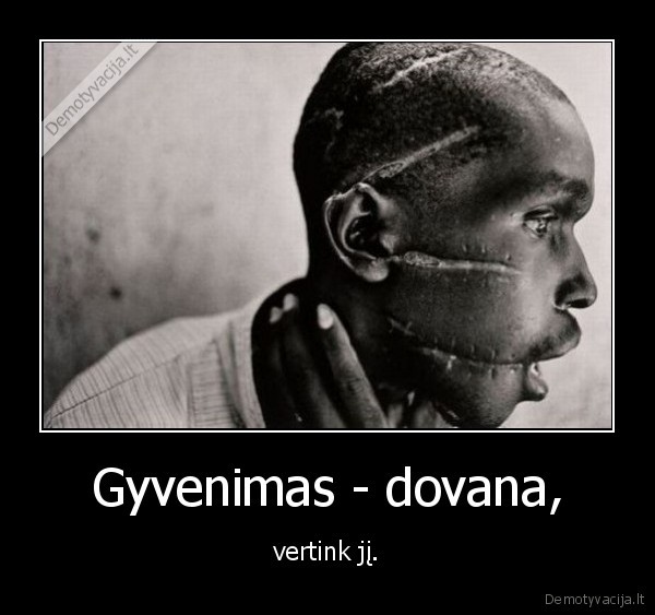 Gyvenimas - dovana, - vertink jį.