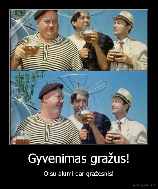 Gyvenimas gražus! - O su alumi dar gražesnis!