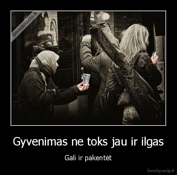 Gyvenimas ne toks jau ir ilgas - Gali ir pakentėt