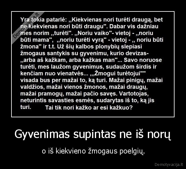 Gyvenimas supintas ne iš norų -  o iš kiekvieno žmogaus poelgių.