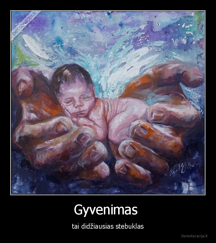 Gyvenimas  - tai didžiausias stebuklas