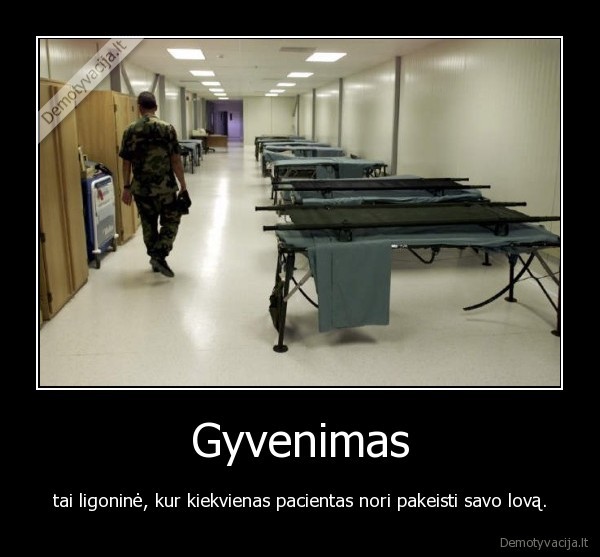 Gyvenimas - tai ligoninė, kur kiekvienas pacientas nori pakeisti savo lovą.