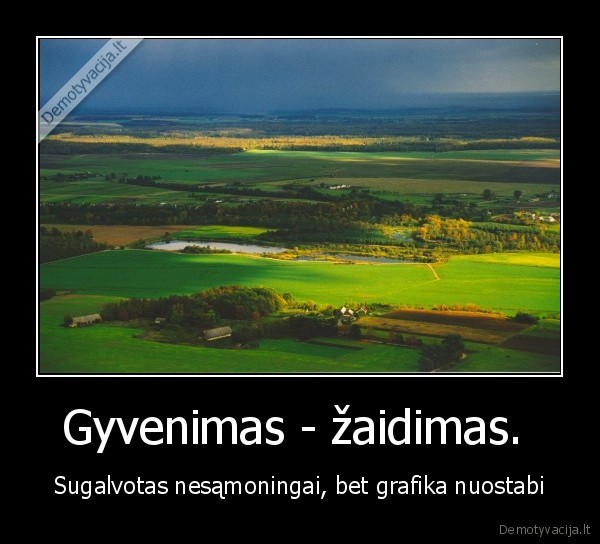 Gyvenimas - žaidimas.  - Sugalvotas nesąmoningai, bet grafika nuostabi