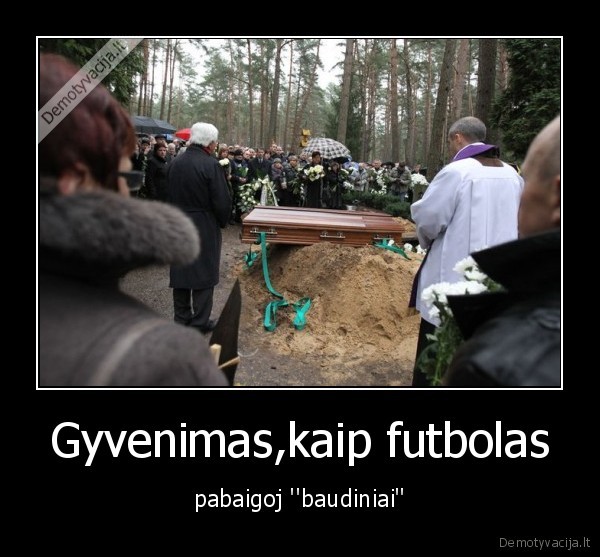 Gyvenimas,kaip futbolas - pabaigoj ''baudiniai''