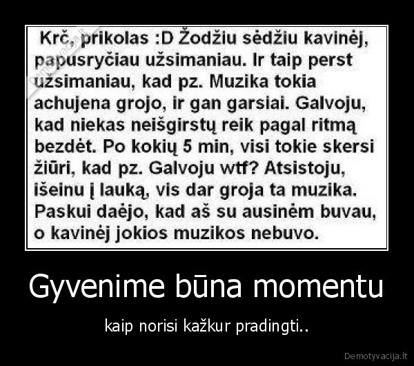 Gyvenime būna momentu - kaip norisi kažkur pradingti..