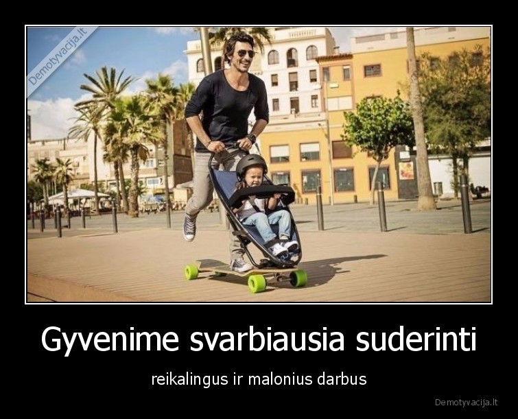 Gyvenime svarbiausia suderinti - reikalingus ir malonius darbus