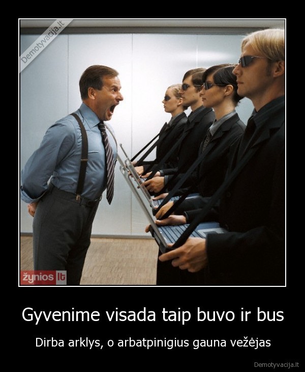 Gyvenime visada taip buvo ir bus - Dirba arklys, o arbatpinigius gauna vežėjas