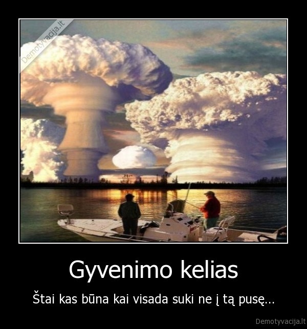 Gyvenimo kelias - Štai kas būna kai visada suki ne į tą pusę...