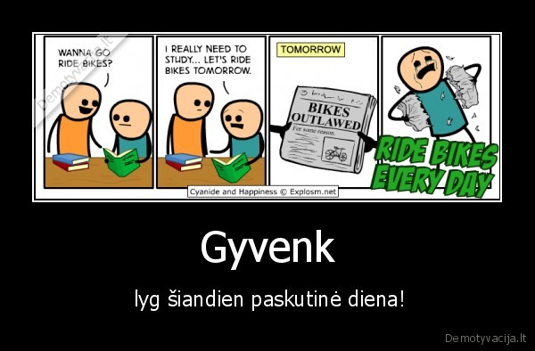 Gyvenk -  lyg šiandien paskutinė diena!