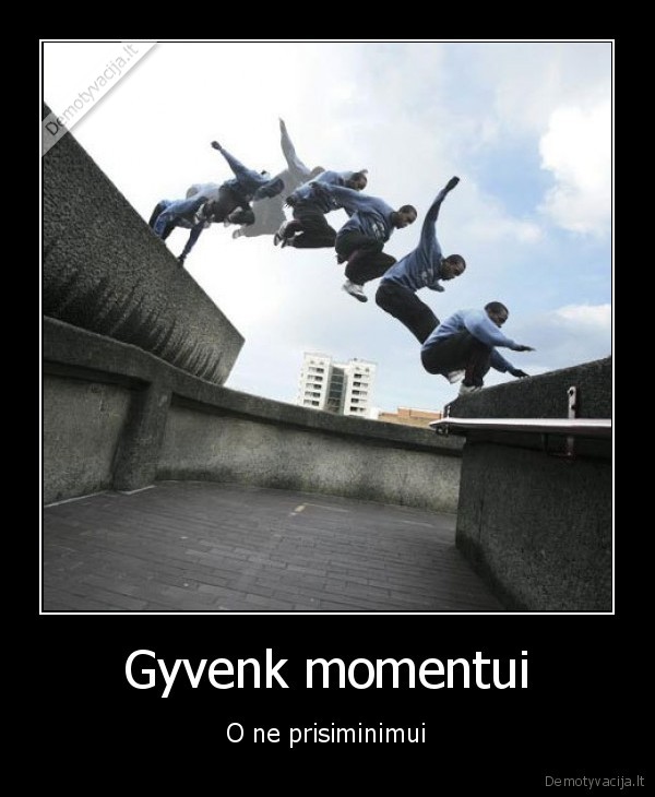 Gyvenk momentui - O ne prisiminimui