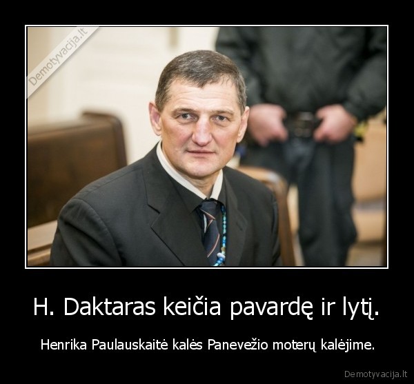 H. Daktaras keičia pavardę ir lytį. -  Henrika Paulauskaitė kalės Panevežio moterų kalėjime.