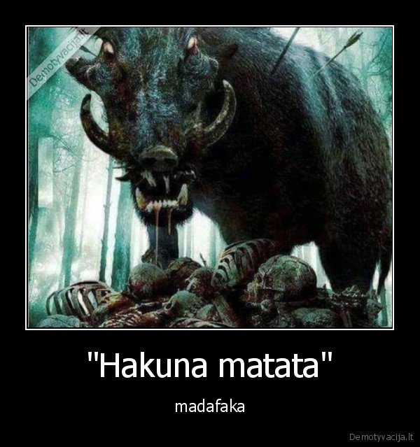 "Hakuna matata" - madafaka