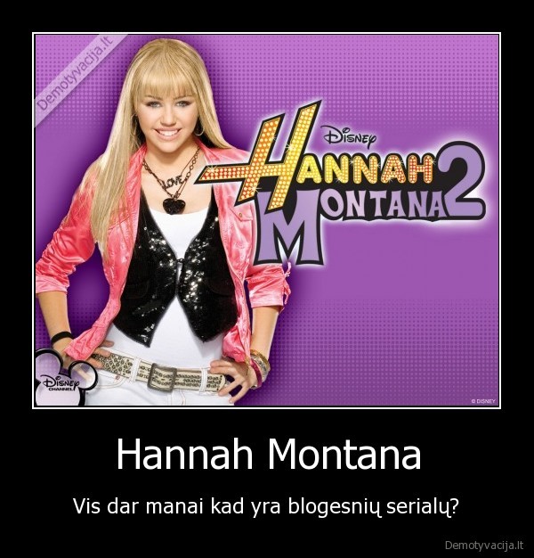 Hannah Montana - Vis dar manai kad yra blogesnių serialų?