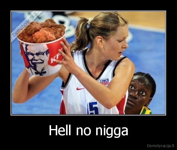 Hell no nigga - 
