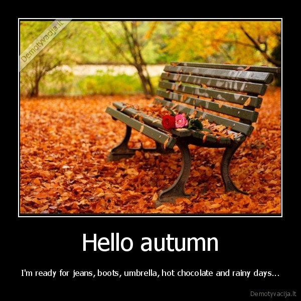 Hello autumn - I'm ready for jeans, boots, umbrella, hot chocolate and rainy days...