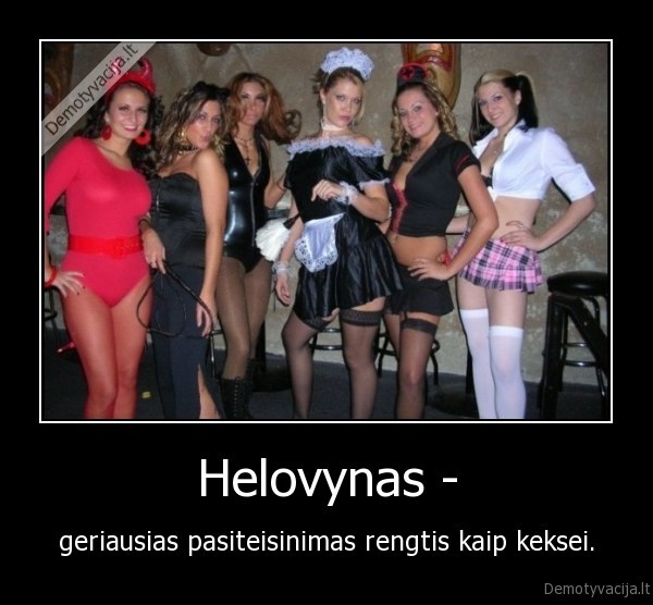 Helovynas - - geriausias pasiteisinimas rengtis kaip keksei.