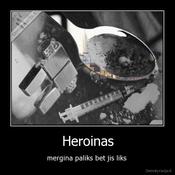 Heroinas - mergina paliks bet jis liks 