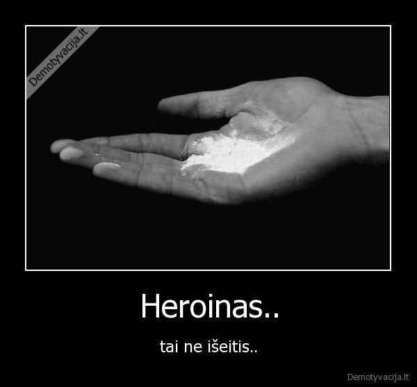 Heroinas.. - tai ne išeitis..