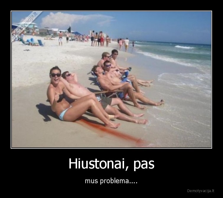 Hiustonai, pas - mus problema....