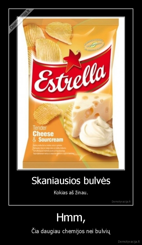 Hmm, - Čia daugiau chemijos nei bulvių