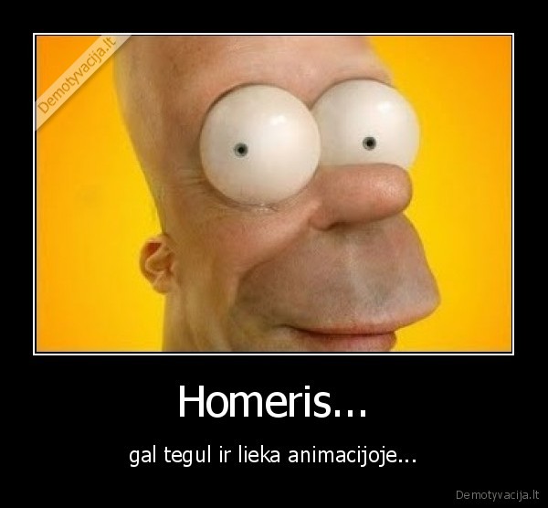 Homeris... - gal tegul ir lieka animacijoje...