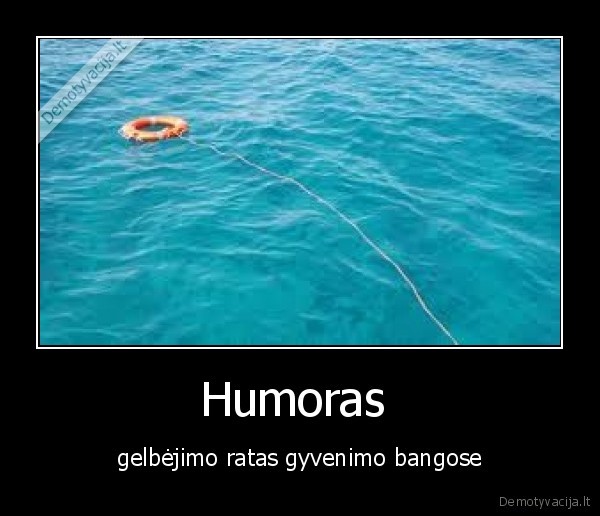 Humoras  - gelbėjimo ratas gyvenimo bangose