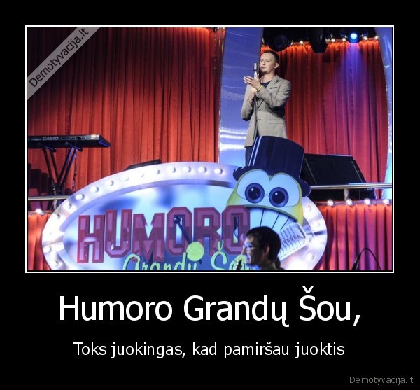 Humoro Grandų Šou, - Toks juokingas, kad pamiršau juoktis