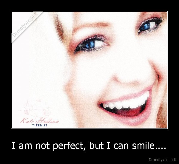 I am not perfect, but I can smile.... - 