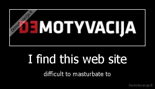 I find this web site - difficult to masturbate to