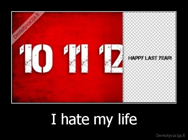 I hate my life - 