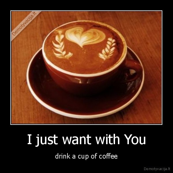 I just want with You - drink a cup of coffee