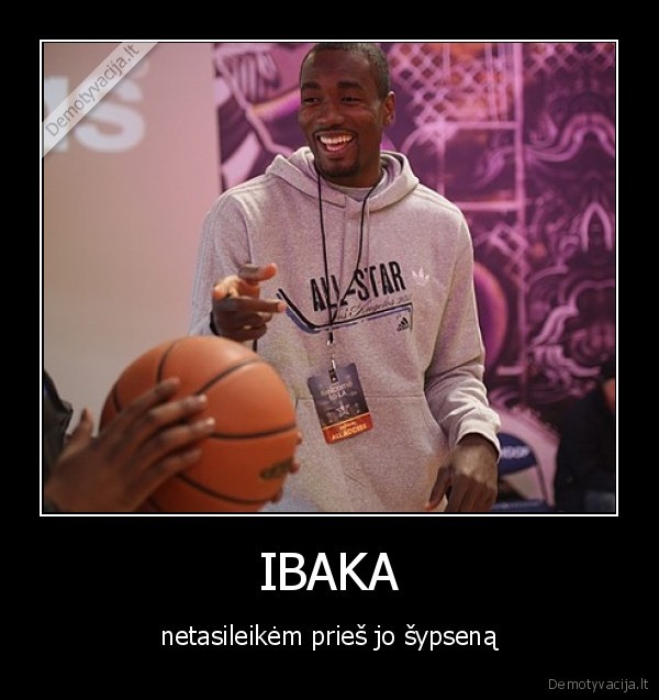 IBAKA - netasileikėm prieš jo šypseną