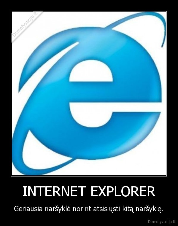 INTERNET EXPLORER - Geriausia naršyklė norint atsisiųsti kitą naršyklę.