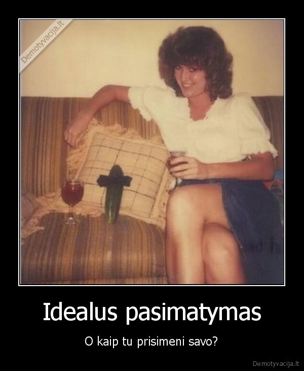 Idealus pasimatymas - O kaip tu prisimeni savo?