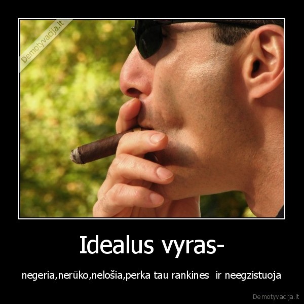 Idealus vyras- - negeria,nerūko,nelošia,perka tau rankines  ir neegzistuoja