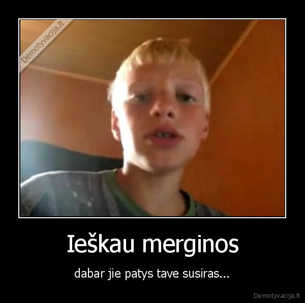 Ieškau merginos - dabar jie patys tave susiras...