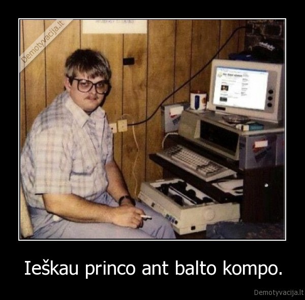 Ieškau princo ant balto kompo. - 