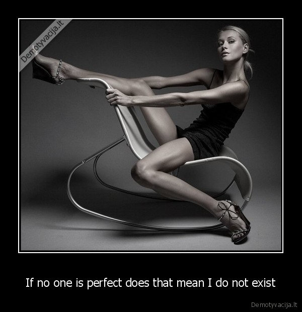 If no one is perfect does that mean I do not exist - 