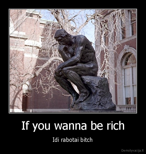 If you wanna be rich - Idi rabotai bitch