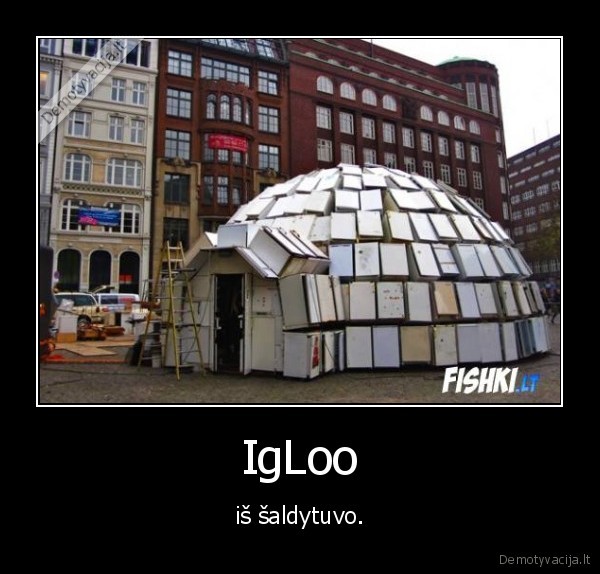 IgLoo - iš šaldytuvo.